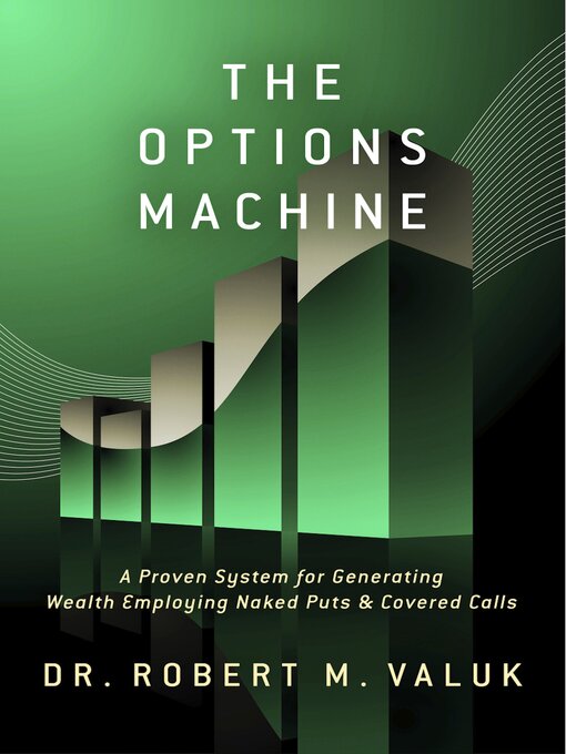 Title details for The Options Machine: a Proven System for Generating Wealth Employing Naked Puts & Covered Calls by Dr. Robert Valuk - Available
